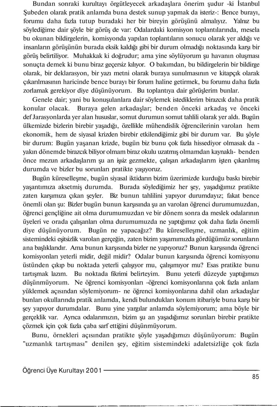 Yalnız bu söylediğime dair şöyle bir görüş de var: Odalardaki komisyon toplantılarında, mesela bu okunan bildirgelerin, komisyonda yapılan toplantıların sonucu olarak yer aldığı ve insanların