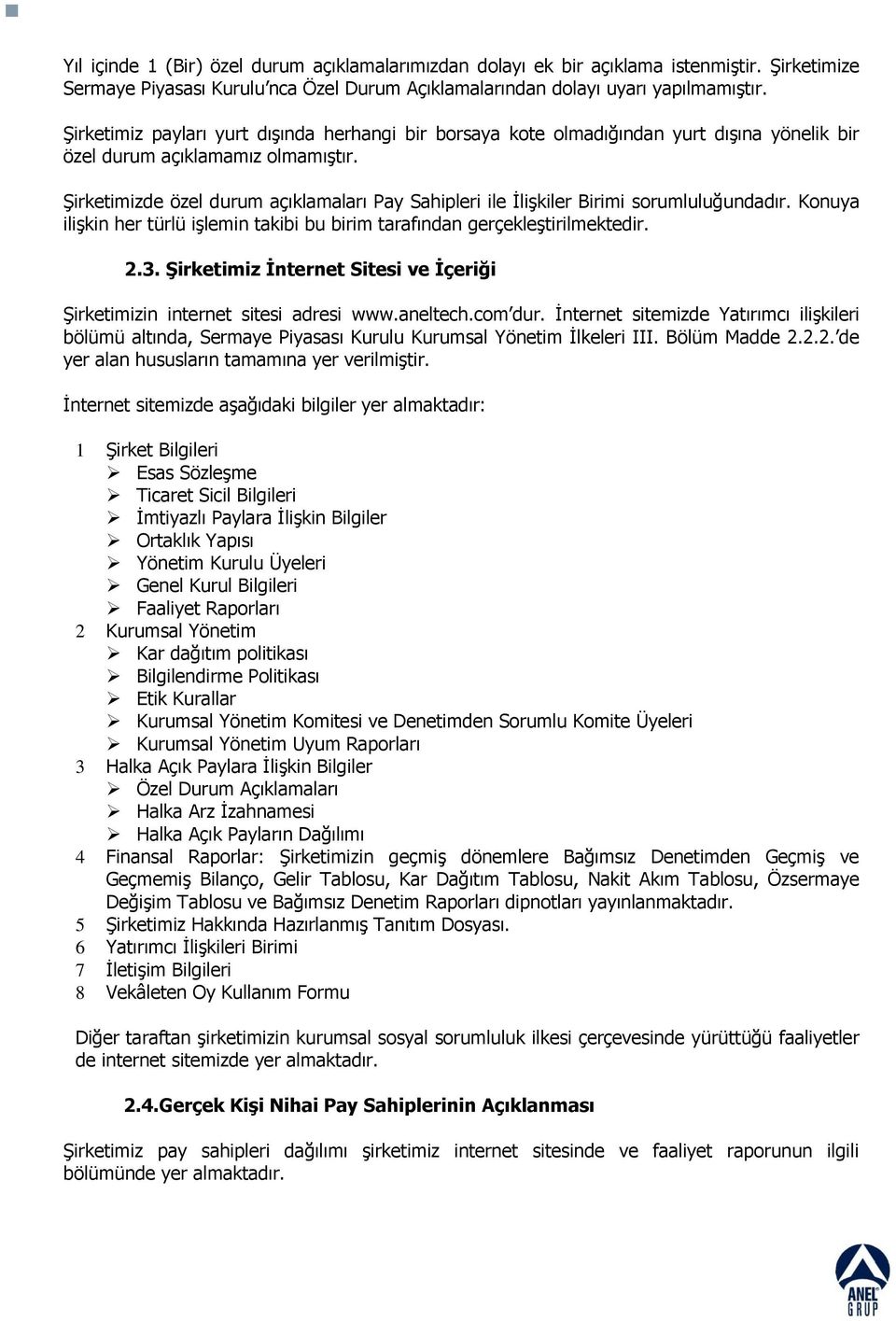 ġirketimizde özel durum açıklamaları Pay Sahipleri ile ĠliĢkiler Birimi sorumluluğundadır. Konuya iliģkin her türlü iģlemin takibi bu birim tarafından gerçekleģtirilmektedir. 2.3.