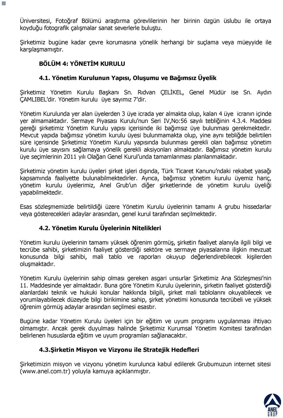 Yönetim Kurulunun Yapısı, OluĢumu ve Bağımsız Üyelik ġirketimiz Yönetim Kurulu BaĢkanı Sn. Rıdvan ÇELĠKEL, Genel Müdür ise Sn. Aydın ÇAMLIBEL dir. Yönetim kurulu üye sayımız 7 dir.