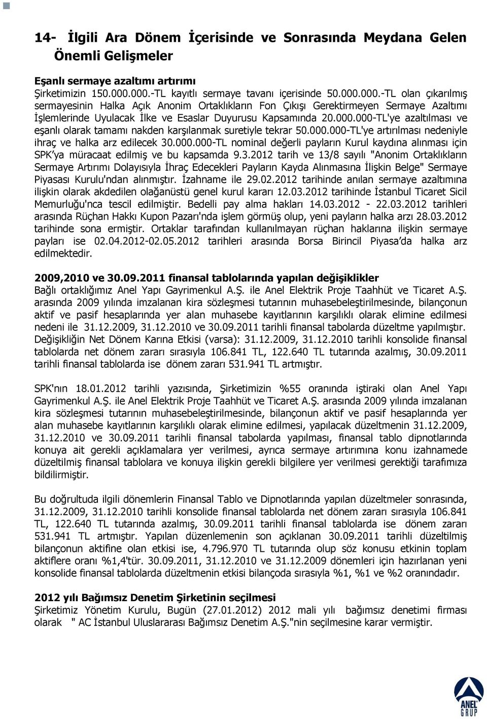 000.000-TL'ye azaltılması ve eģanlı olarak tamamı nakden karģılanmak suretiyle tekrar 50.000.000-TL'ye artırılması nedeniyle ihraç ve halka arz edilecek 30.000.000-TL nominal değerli payların Kurul kaydına alınması için SPK ya müracaat edilmiģ ve bu kapsamda 9.