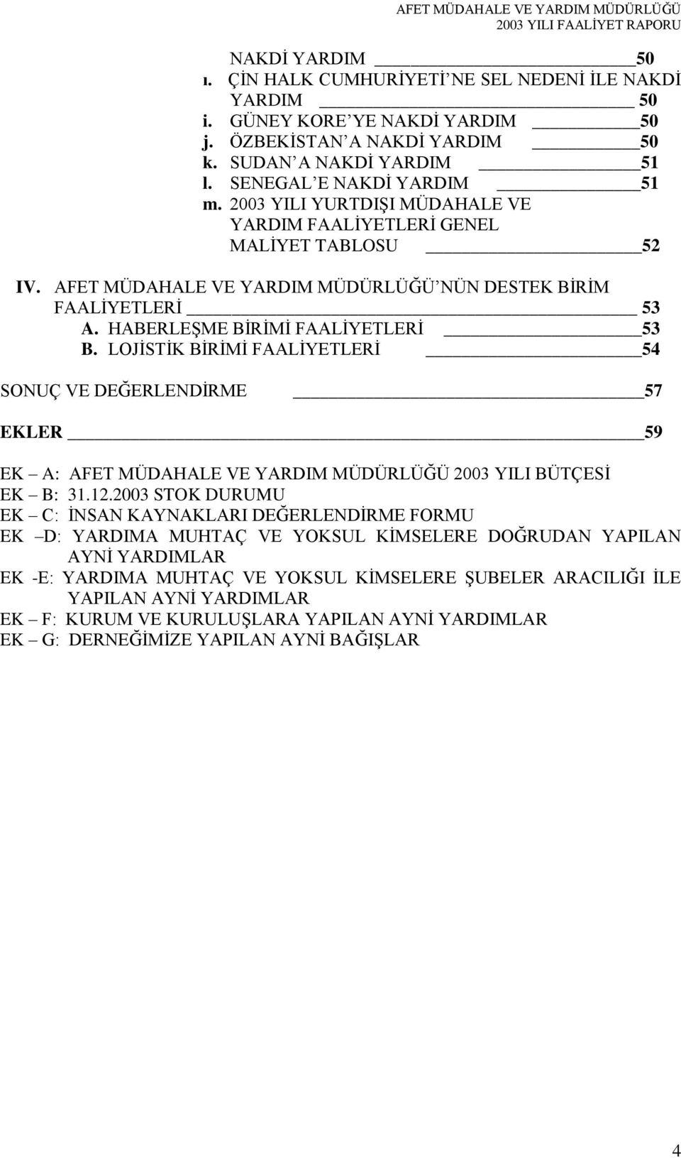 LOJİSTİK BİRİMİ FAALİYETLERİ 54 SONUÇ VE DEĞERLENDİRME 57 EKLER 59 EK A: AFET MÜDAHALE VE YARDIM MÜDÜRLÜĞÜ 2003 YILI BÜTÇESİ EK B: 31.12.