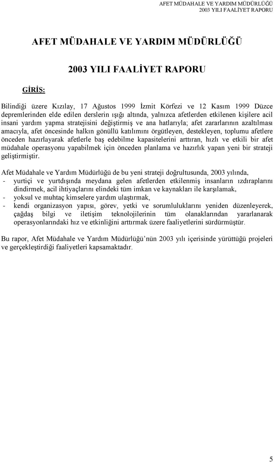 toplumu afetlere önceden hazırlayarak afetlerle baş edebilme kapasitelerini arttıran, hızlı ve etkili bir afet müdahale operasyonu yapabilmek için önceden planlama ve hazırlık yapan yeni bir strateji