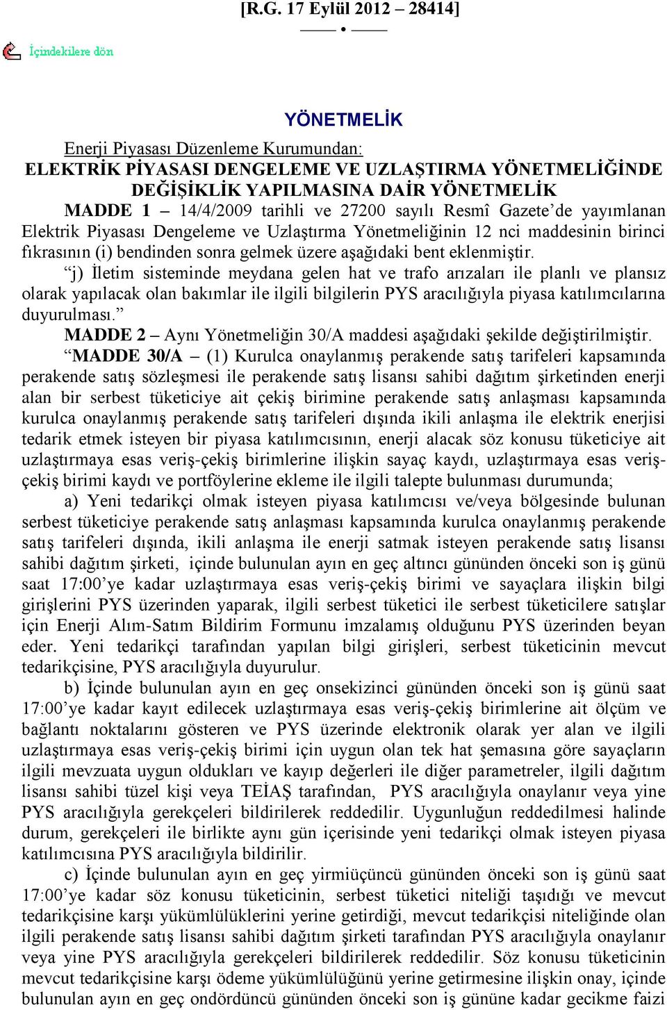 j) Ġletim sisteminde meydana gelen hat ve trafo arızaları ile planlı ve plansız olarak yapılacak olan bakımlar ile ilgili bilgilerin PYS aracılığıyla piyasa katılımcılarına duyurulması.