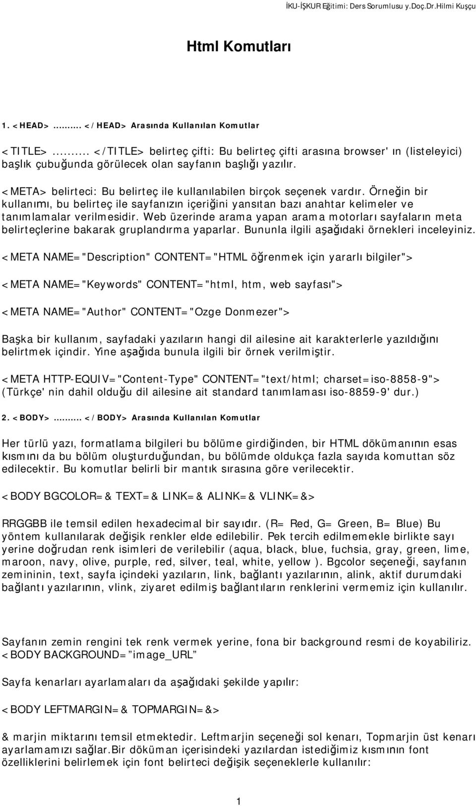 Web üzerinde arama yapan arama motorlar sayfalar n meta belirteçlerine bakarak grupland rma yaparlar. Bununla ilgili a daki örnekleri inceleyiniz.