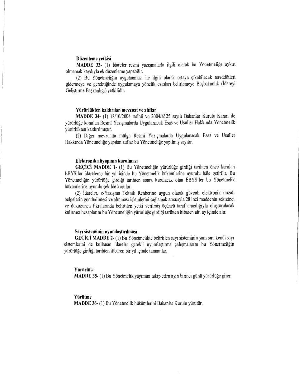 Yfiriirlukten kaldonlan mevzuat ye attflar MADDE 34- (1) 18/10/2004 tarihli ye 2004/8125 sayili Bakanlar Kurulu Karan ile yartirkige konulan Resmi Yazismalarda Uygulanacak Esas ye Usuller Haklunda