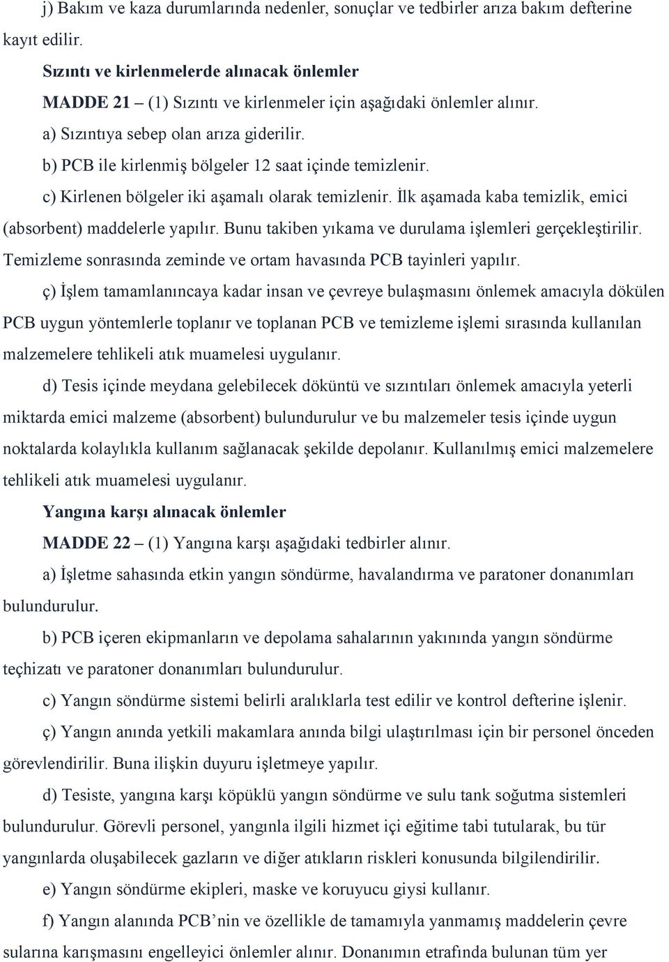 b) PCB ile kirlenmiş bölgeler 12 saat içinde temizlenir. c) Kirlenen bölgeler iki aşamalı olarak temizlenir. İlk aşamada kaba temizlik, emici (absorbent) maddelerle yapılır.