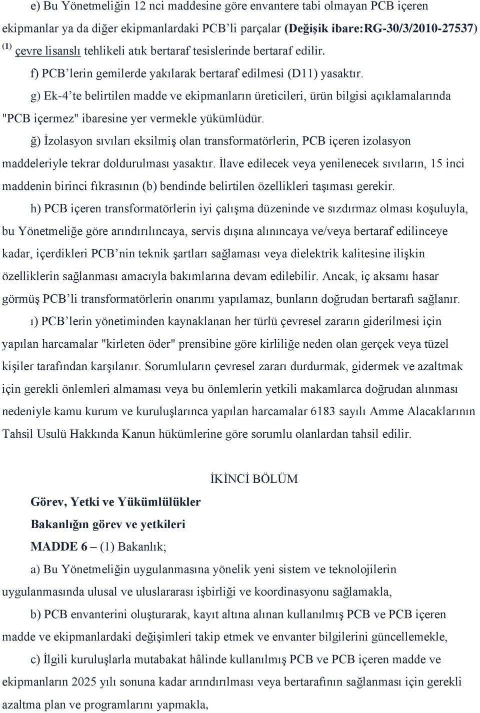 g) Ek-4 te belirtilen madde ve ekipmanların üreticileri, ürün bilgisi açıklamalarında "PCB içermez" ibaresine yer vermekle yükümlüdür.