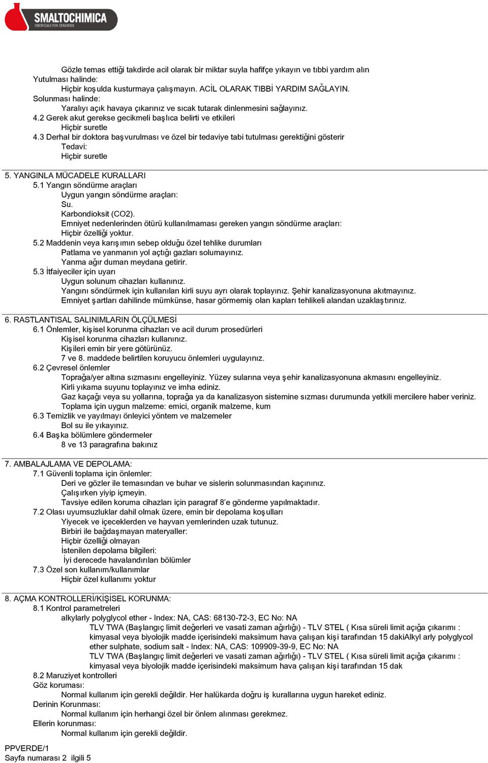 3 Derhal bir doktora baþvurulmasý ve özel bir tedaviye tabi tutulmasý gerektiðini gösterir Tedavi: 5. YANGINLA MÜCADELE KURALLARI 5.1 Yangýn söndürme araçlarý Uygun yangýn söndürme araçlarý: Su.