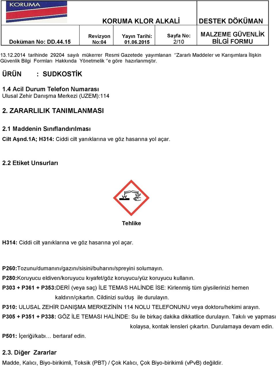 P260:Tozunu/dumanını/gazını/sisini/buharını/spreyini solumayın. P280:Koruyucu eldiven/koruyucu kıyafet/göz koruyucu/yüz koruyucu kullanın.