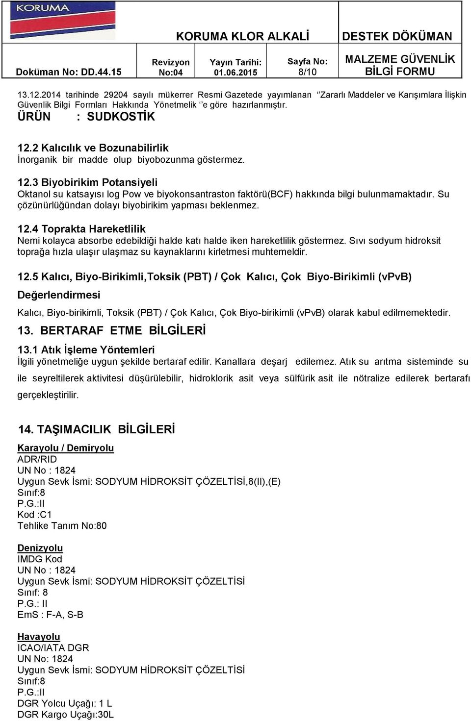 Sıvı sodyum hidroksit toprağa hızla ulaşır ulaşmaz su kaynaklarını kirletmesi muhtemeldir. 12.