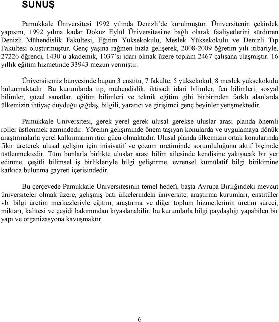 Tıp Fakültesi oluşturmuştur. Genç yaşına rağmen hızla gelişerek, 2008-2009 öğretim yılı itibariyle, 27226 öğrenci, 1430 u akademik, 1037 si idari olmak üzere toplam 2467 çalışana ulaşmıştır.