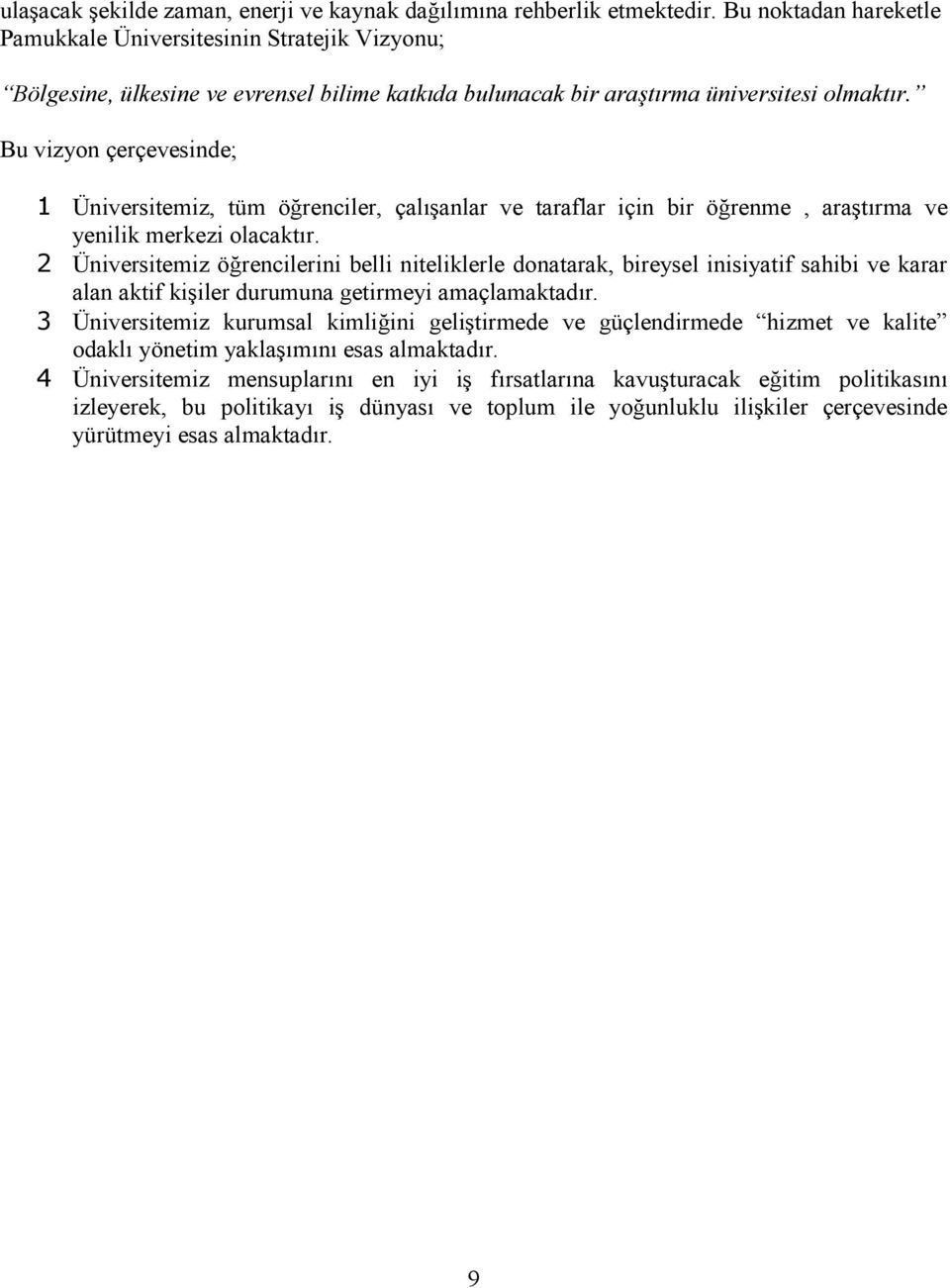 Bu vizyon çerçevesinde; 1 Üniversitemiz, tüm öğrenciler, çalışanlar ve taraflar için bir öğrenme, araştırma ve yenilik merkezi olacaktır.