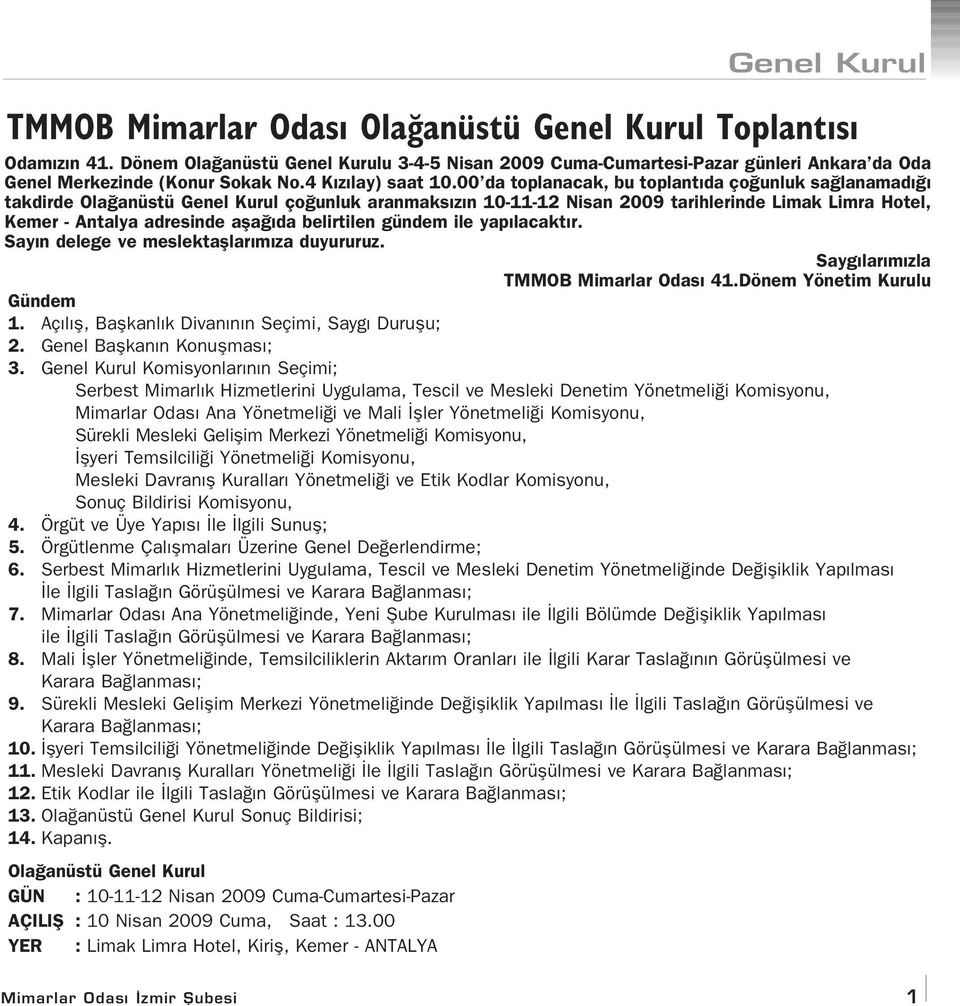 00 da toplanacak, bu toplant da ço unluk sa lanamad takdirde Ola anüstü Genel Kurul ço unluk aranmaks z n 10-11-12 Nisan 2009 tarihlerinde Limak Limra Hotel, Kemer - Antalya adresinde afla da