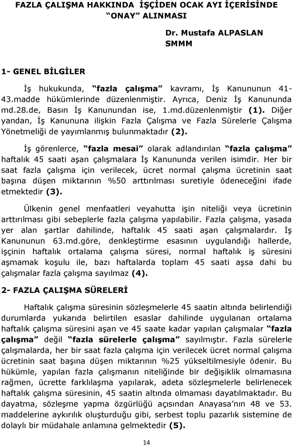 Diğer yandan, İş Kanununa ilişkin Fazla Çalışma ve Fazla Sürelerle Çalışma Yönetmeliği de yayımlanmış bulunmaktadır (2).