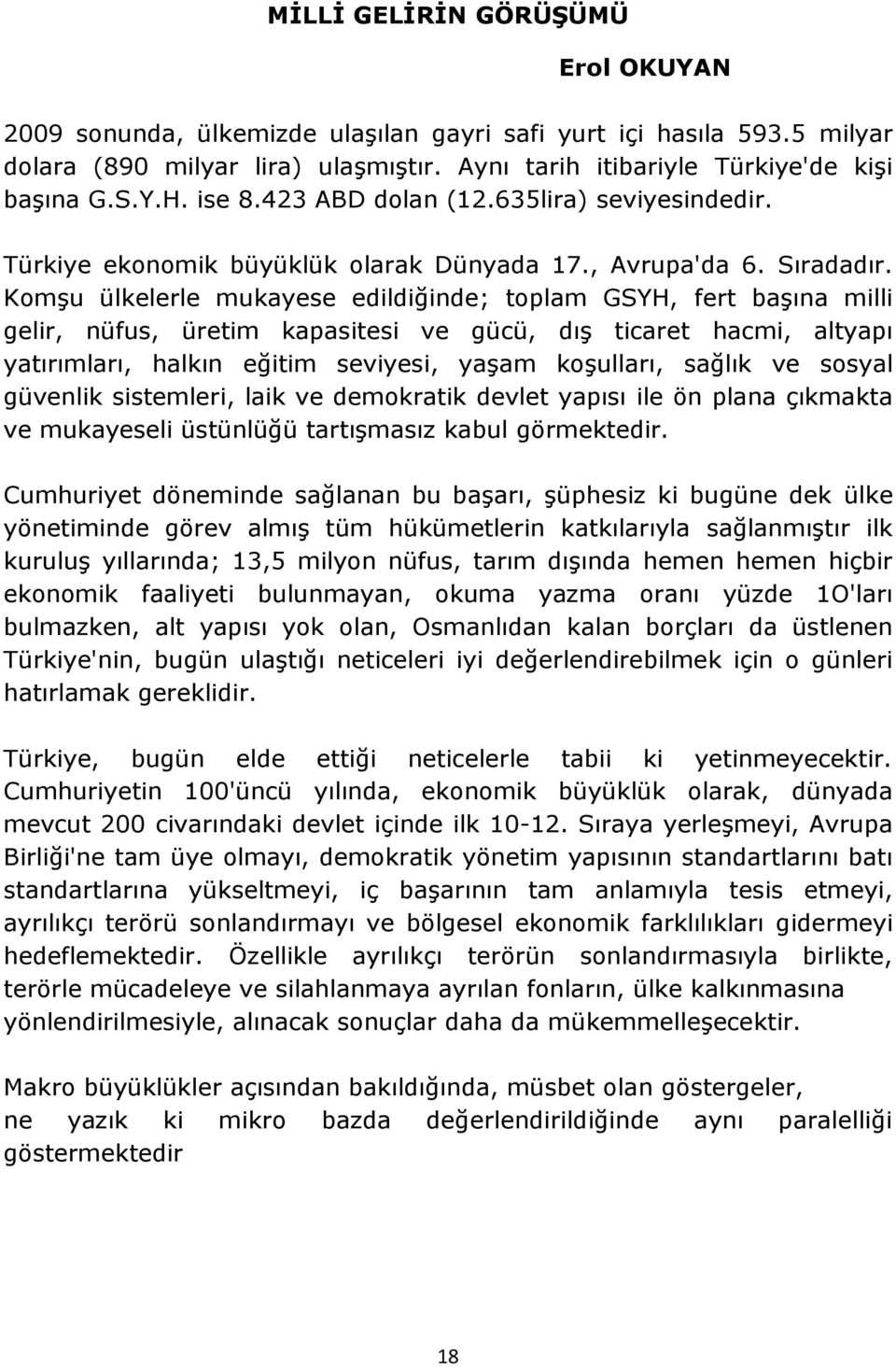 Komşu ülkelerle mukayese edildiğinde; toplam GSYH, fert başına milli gelir, nüfus, üretim kapasitesi ve gücü, dış ticaret hacmi, altyapı yatırımları, halkın eğitim seviyesi, yaşam koşulları, sağlık