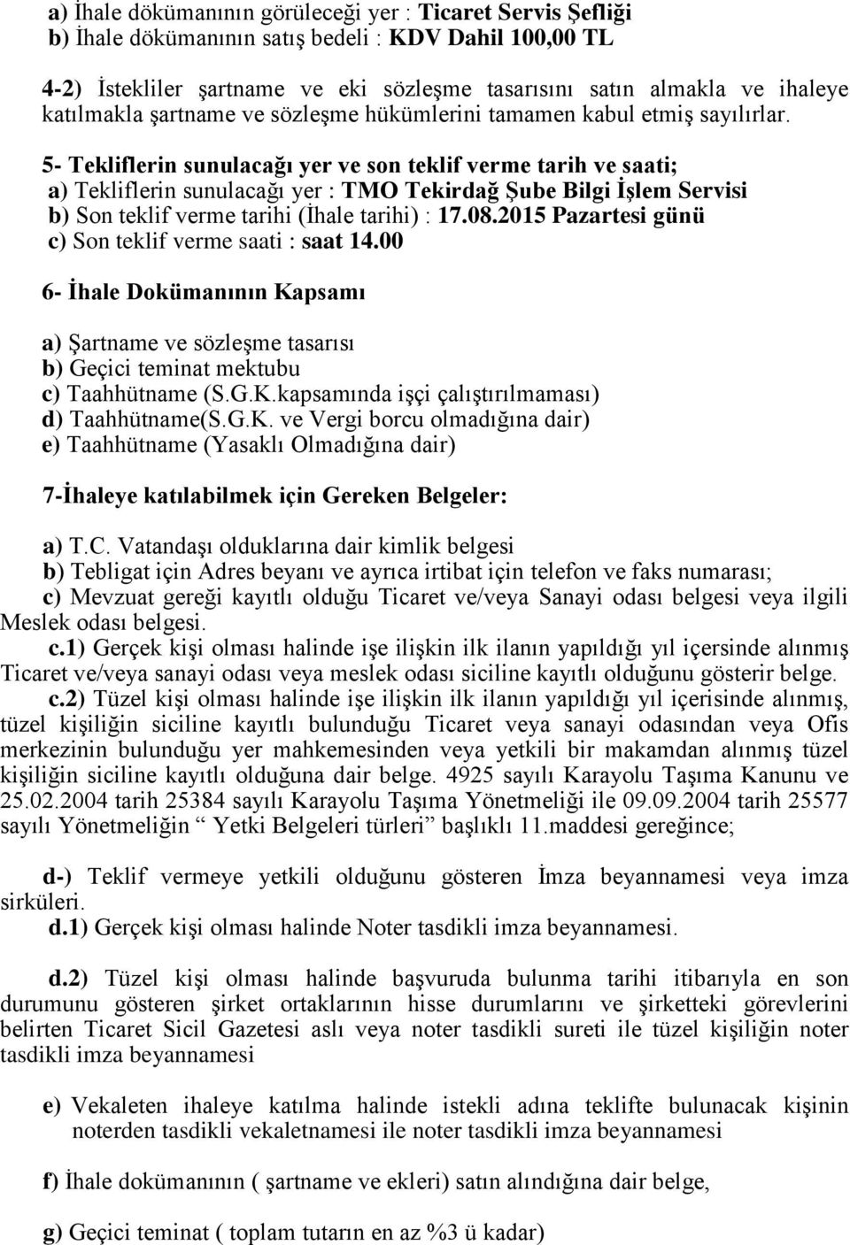 5- Tekliflerin sunulacağı yer ve son teklif verme tarih ve saati; a) Tekliflerin sunulacağı yer : TMO Tekirdağ ġube Bilgi ĠĢlem Servisi b) Son teklif verme tarihi (Ġhale tarihi) : 17.08.