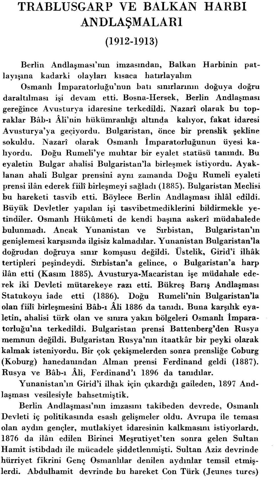 Nazarî olarak bu topraklar Bâb-ı Âli'nin hükümranlığı altında kalıyor, fakat idaresi Avusturya'ya geçiyordu. Bulgaristan, önce bir prenslik şekline sokuldu.