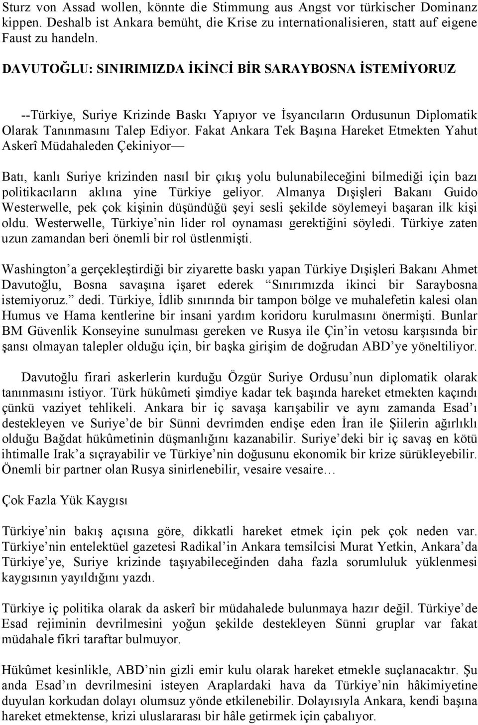 Fakat Ankara Tek Başına Hareket Etmekten Yahut Askerî Müdahaleden Çekiniyor Batı, kanlı Suriye krizinden nasıl bir çıkış yolu bulunabileceğini bilmediği için bazı politikacıların aklına yine Türkiye