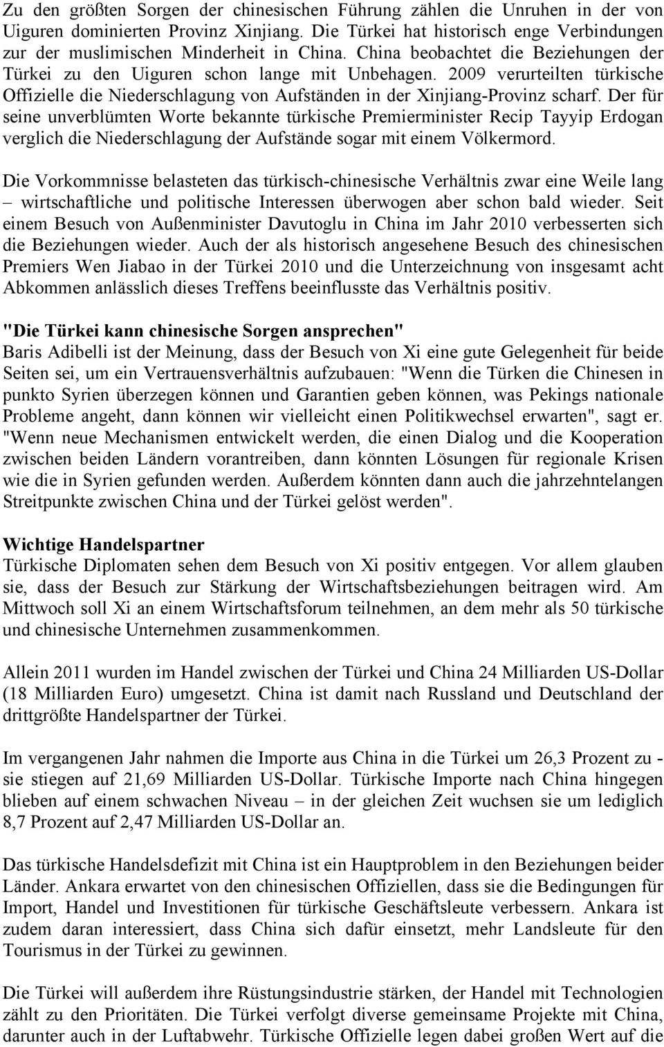 Der für seine unverblümten Worte bekannte türkische Premierminister Recip Tayyip Erdogan verglich die Niederschlagung der Aufstände sogar mit einem Völkermord.