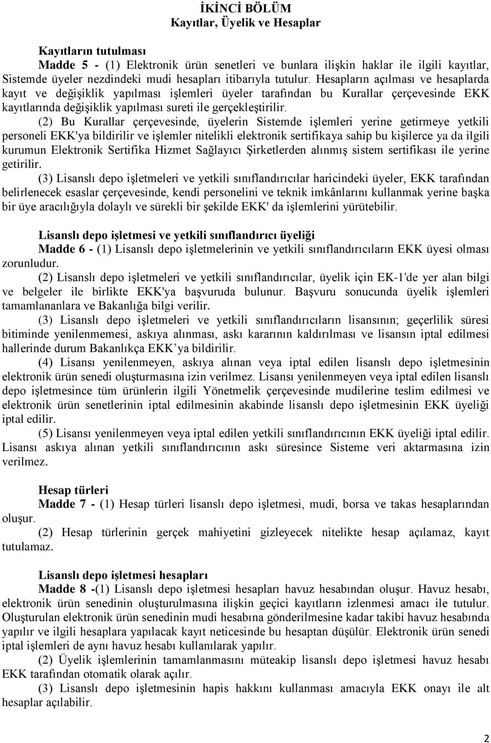 Hesapların açılması ve hesaplarda kayıt ve değişiklik yapılması işlemleri üyeler tarafından bu Kurallar çerçevesinde EKK kayıtlarında değişiklik yapılması sureti ile gerçekleştirilir.