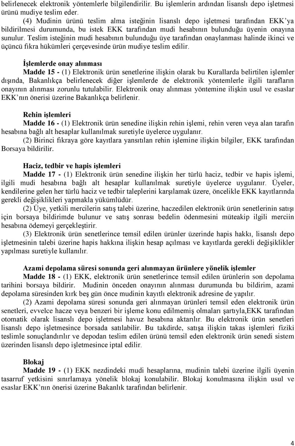 Teslim isteğinin mudi hesabının bulunduğu üye tarafından onaylanması halinde ikinci ve üçüncü fıkra hükümleri çerçevesinde ürün mudiye teslim edilir.