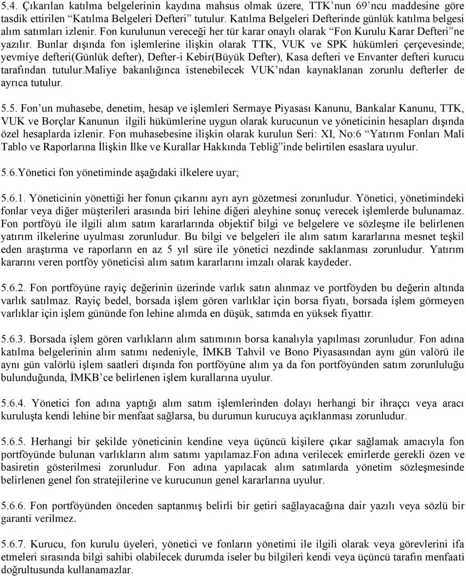 Bunlar dıģında fon iģlemlerine iliģkin olarak TTK, VUK ve SPK hükümleri çerçevesinde; yevmiye defteri(günlük defter), Defter-i Kebir(Büyük Defter), Kasa defteri ve Envanter defteri kurucu tarafından