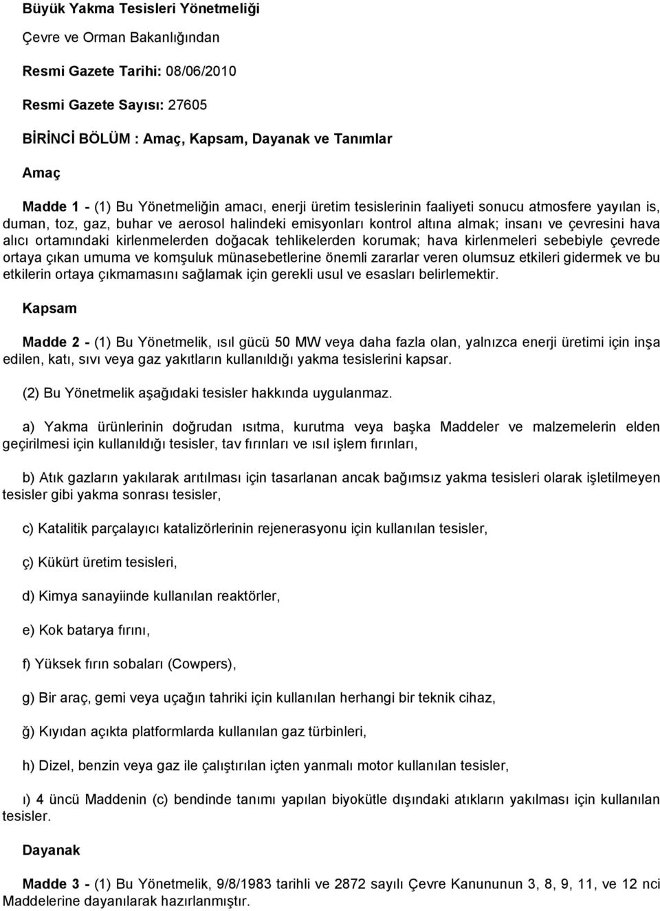 ortamındaki kirlenmelerden doğacak tehlikelerden korumak; hava kirlenmeleri sebebiyle çevrede ortaya çıkan umuma ve komşuluk münasebetlerine önemli zararlar veren olumsuz etkileri gidermek ve bu