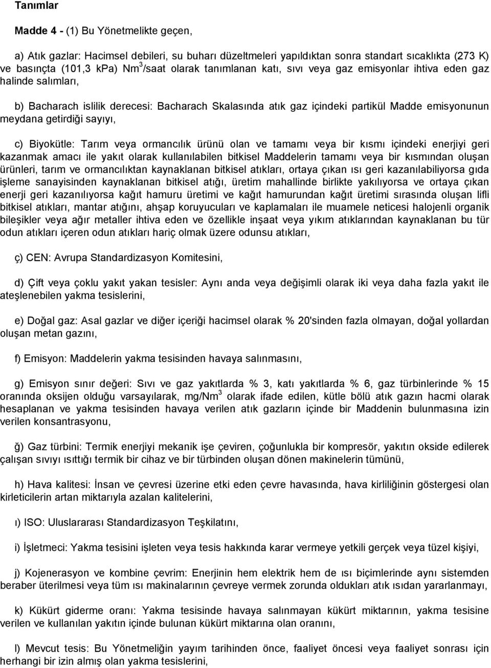 c) Biyokütle: Tarım veya ormancılık ürünü olan ve tamamı veya bir kısmı içindeki enerjiyi geri kazanmak amacı ile yakıt olarak kullanılabilen bitkisel Maddelerin tamamı veya bir kısmından oluşan