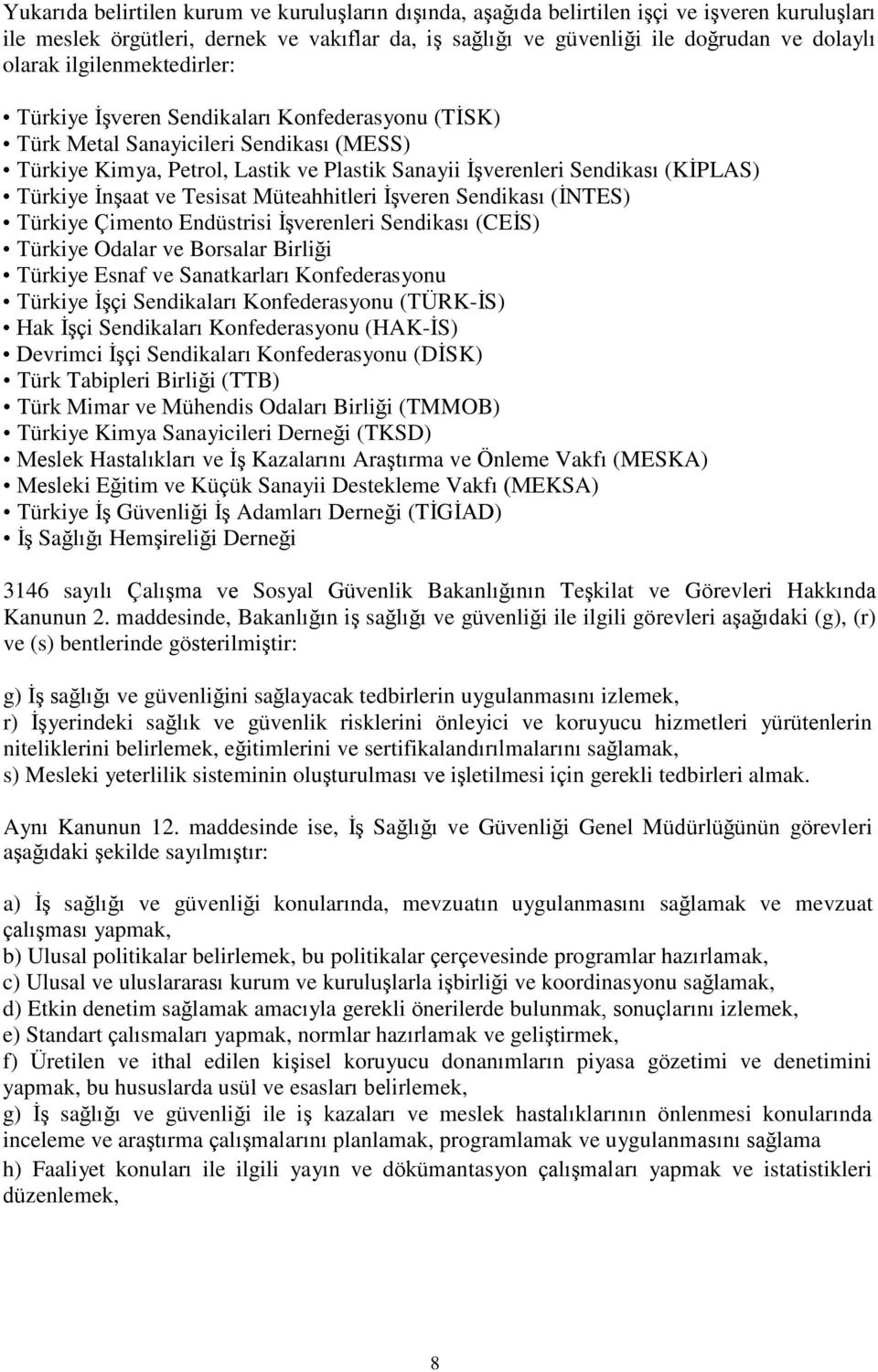ĠnĢaat ve Tesisat Müteahhitleri ĠĢveren Sendikası (ĠNTES) Türkiye Çimento Endüstrisi ĠĢverenleri Sendikası (CEĠS) Türkiye Odalar ve Borsalar Birliği Türkiye Esnaf ve Sanatkarları Konfederasyonu