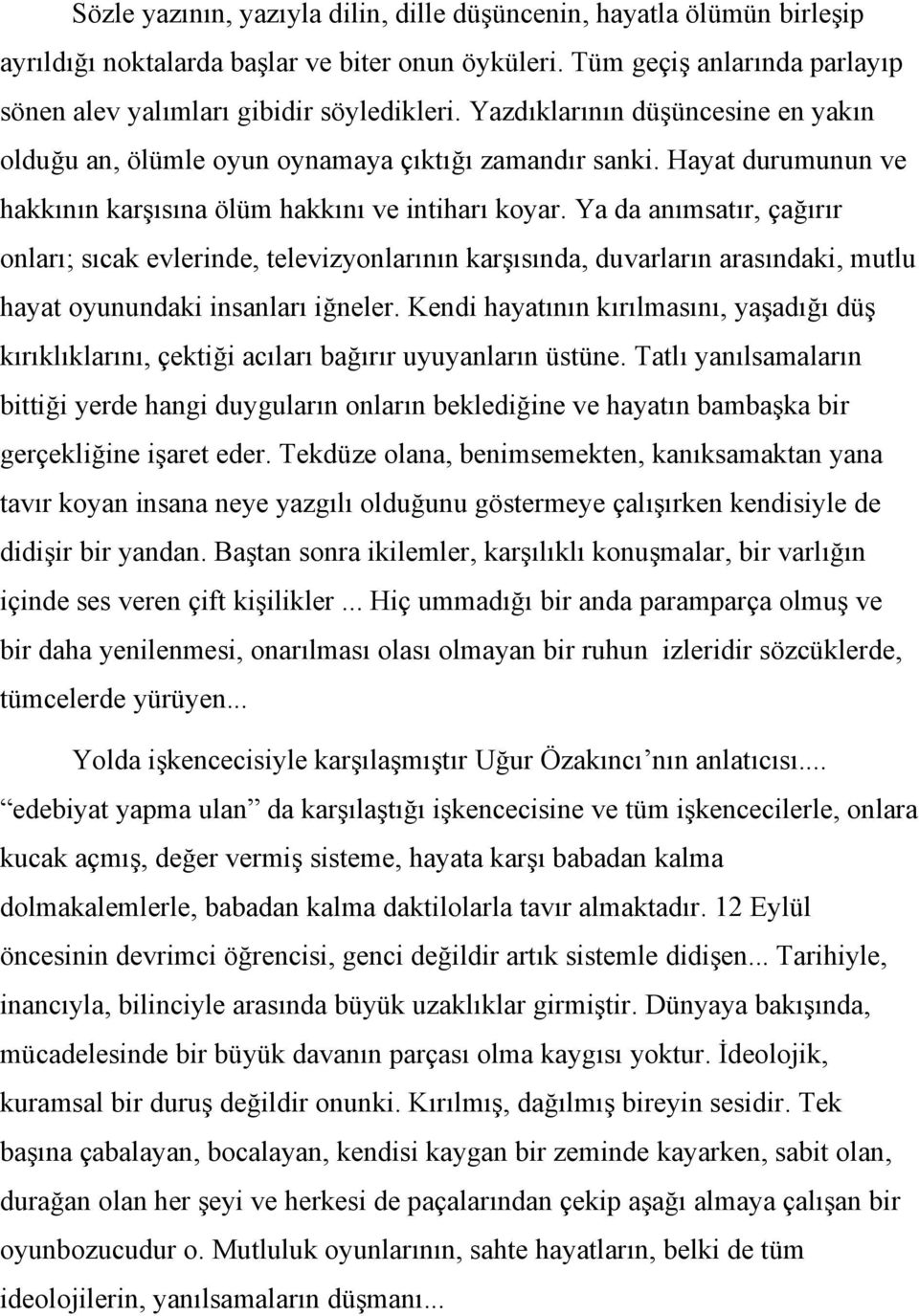 Ya da anımsatır, çağırır onları; sıcak evlerinde, televizyonlarının karşısında, duvarların arasındaki, mutlu hayat oyunundaki insanları iğneler.