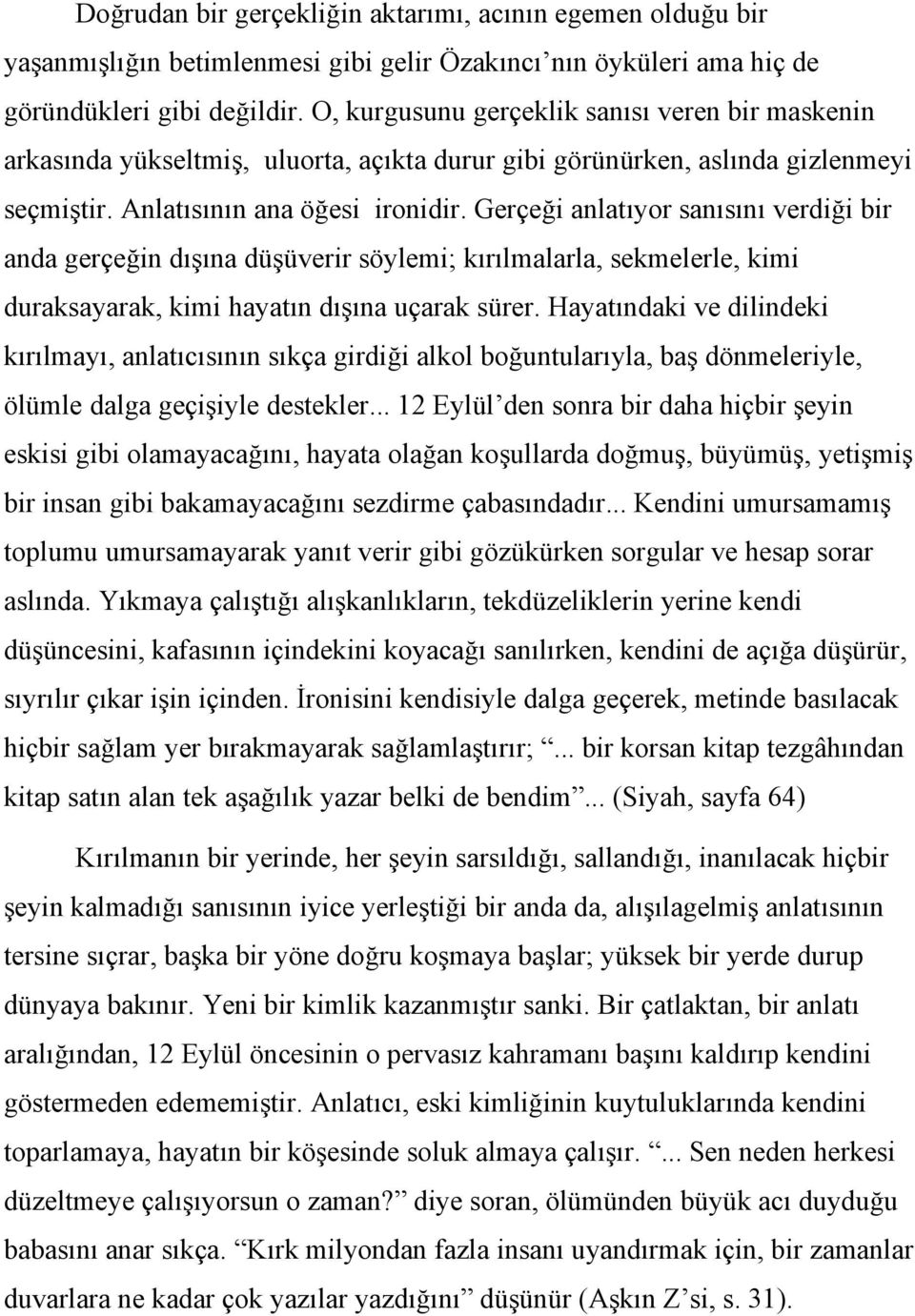 Gerçeği anlatıyor sanısını verdiği bir anda gerçeğin dışına düşüverir söylemi; kırılmalarla, sekmelerle, kimi duraksayarak, kimi hayatın dışına uçarak sürer.