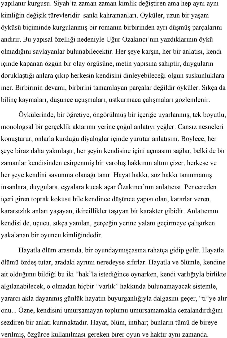 Bu yapısal özelliği nedeniyle Uğur Özakıncı nın yazdıklarının öykü olmadığını savlayanlar bulunabilecektir.