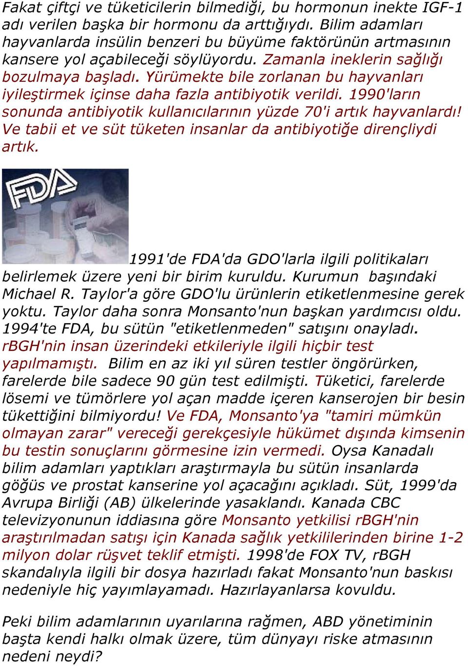 Yürümekte bile zorlanan bu hayvanları iyileştirmek içinse daha fazla antibiyotik verildi. 1990'ların sonunda antibiyotik kullanıcılarının yüzde 70'i artık hayvanlardı!