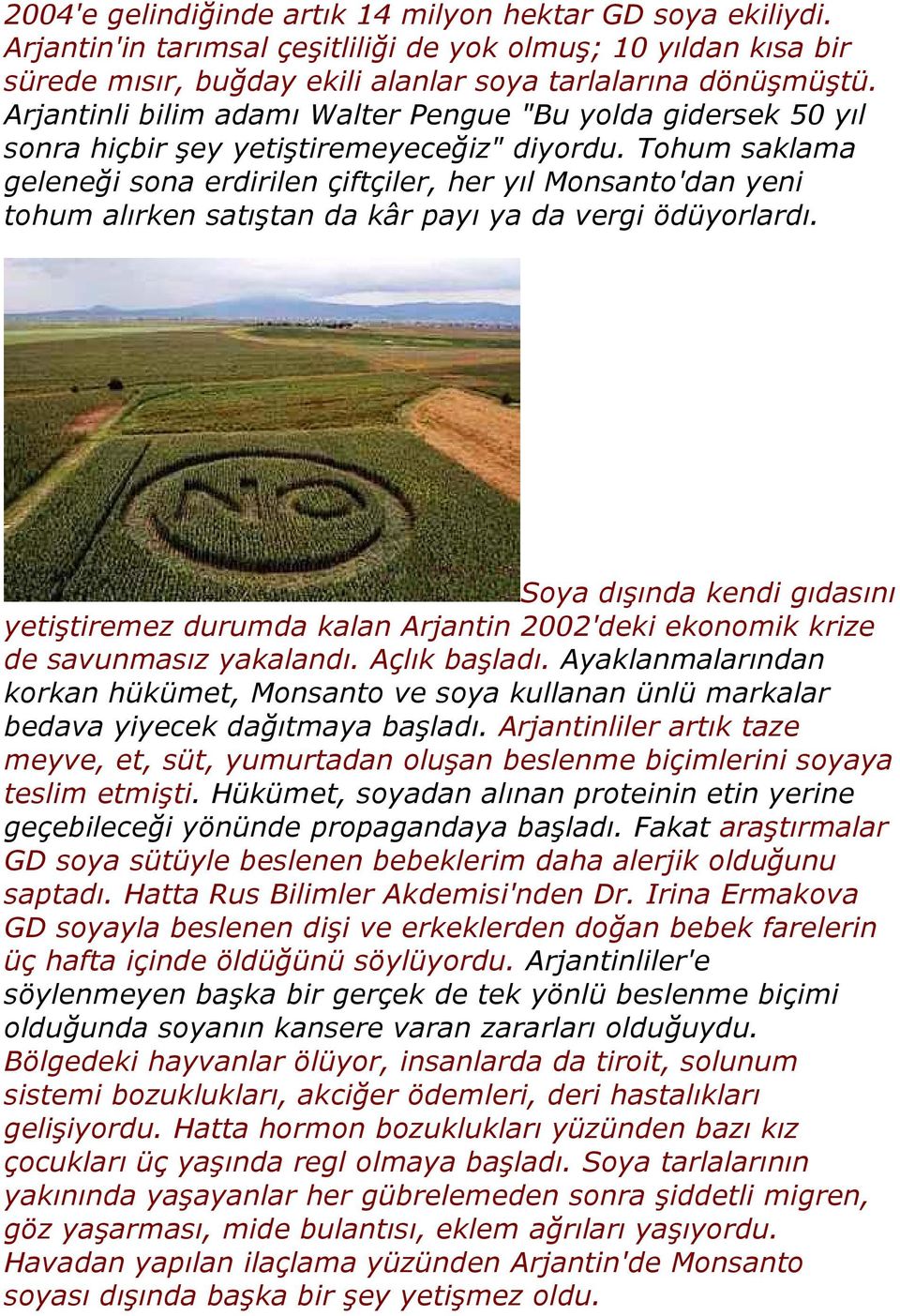 Tohum saklama geleneği sona erdirilen çiftçiler, her yıl Monsanto'dan yeni tohum alırken satıştan da kâr payı ya da vergi ödüyorlardı.