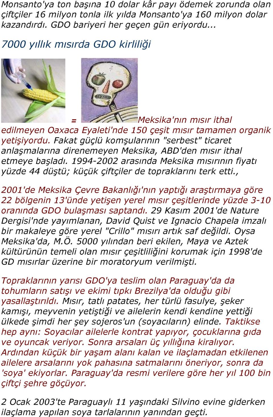 Fakat güçlü komşularının "serbest" ticaret anlaşmalarına direnemeyen Meksika, ABD'den mısır ithal etmeye başladı.