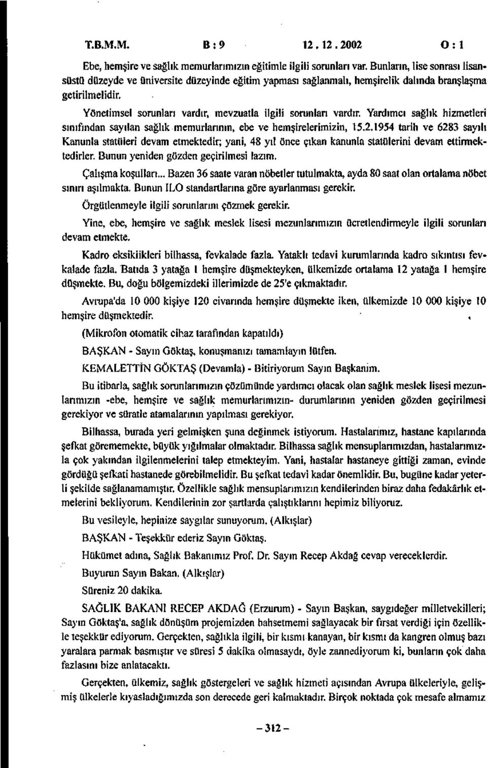 Yönetimsel sorunları vardır, mevzuatla ilgili sorunları vardır. Yardımcı sağlık hizmetleri sınıfından sayılan sağlık memurlarının, ebe ve hemşirelerimizin, 15.2.