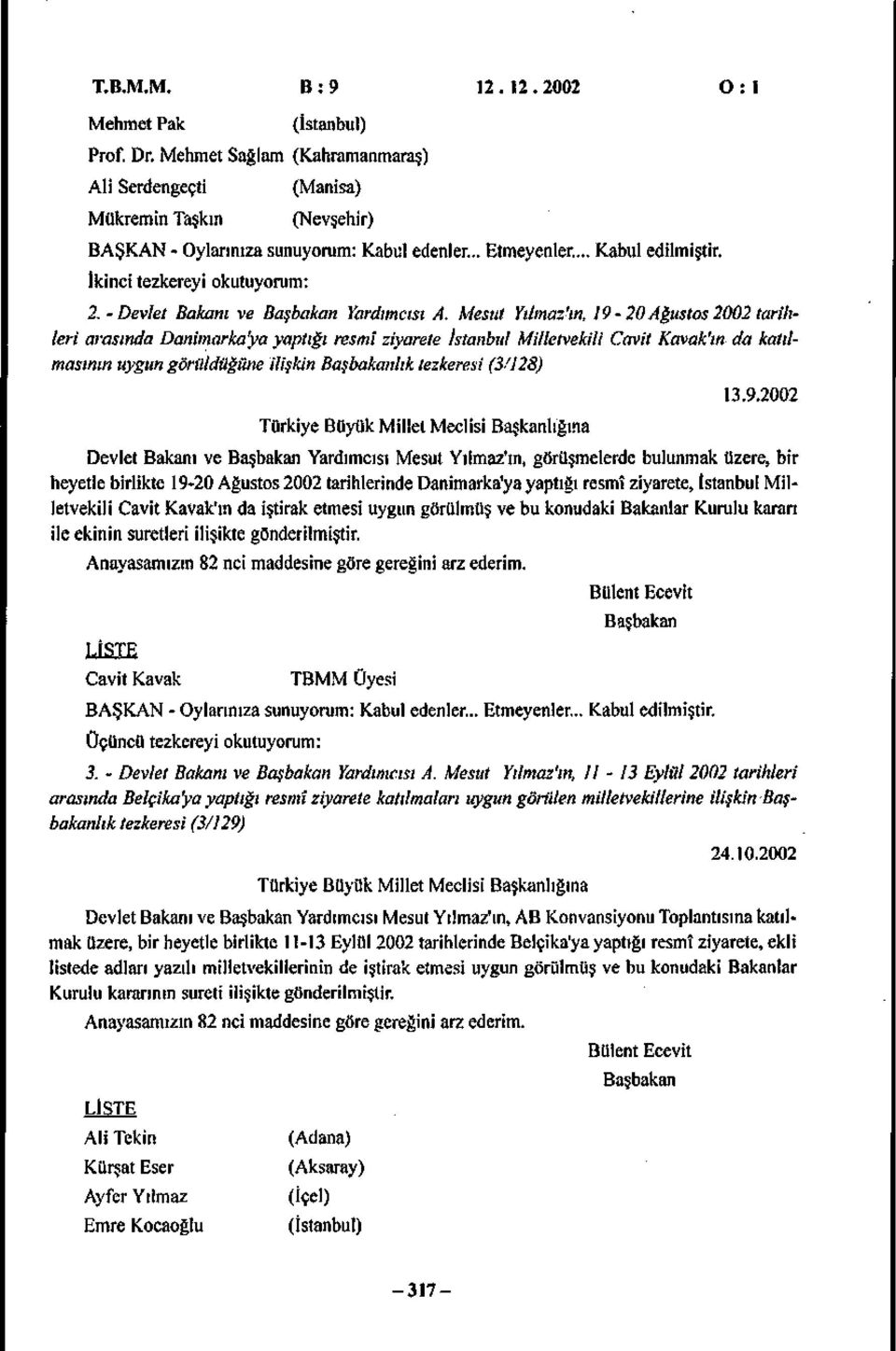 Mesut Yılmaz'ın, 19-20Ağustos2002 tarihleri arasında Danimarka'ya yaptığı resmî ziyarete İstanbul Milletvekili Cavit Kavak'ın da katılmasının uygun görüldüğüne ilişkin Başbakanlık tezkeresi (3'128)