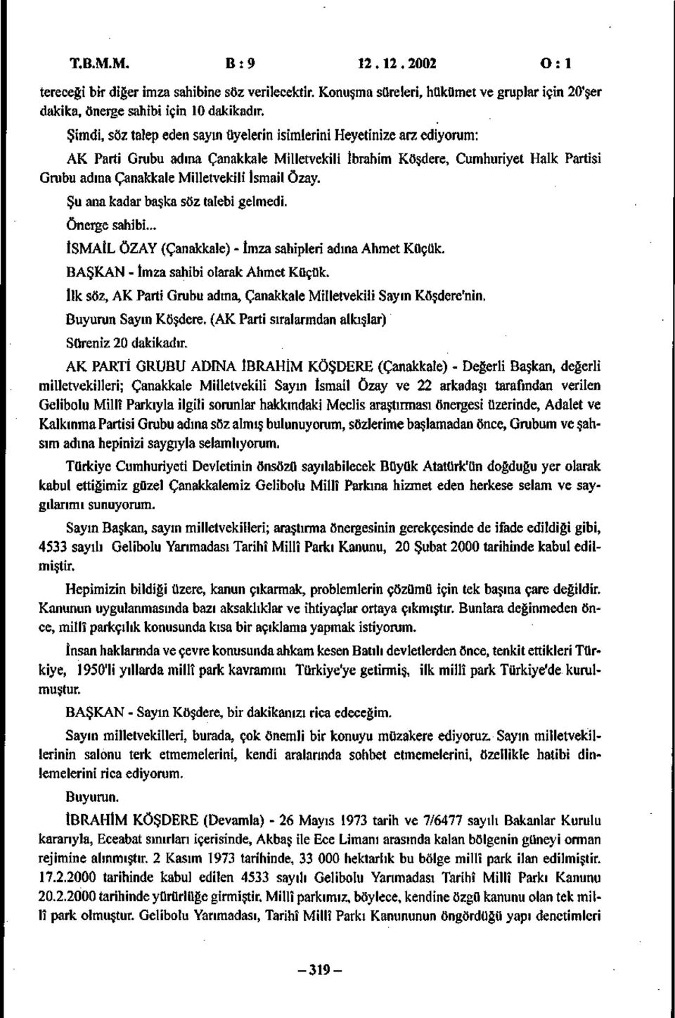 Özay. Şu ana kadar başka söz talebi gelmedi. Önerge sahibi... İSMAİL ÖZAY (Çanakkale) - İmza sahipleri adına Ahmet Küçük. BAŞKAN - İmza sahibi olarak Ahmet Küçük.