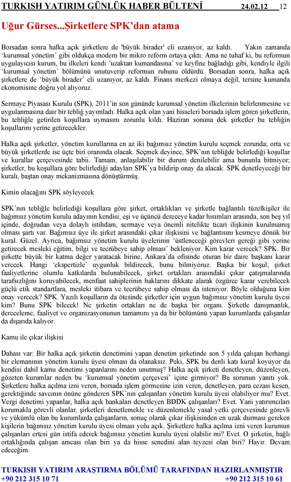 Ama ne tuhaf ki, bu reformun uygulayıcısı kurum, bu ilkeleri kendi uzaktan kumandasına ve keyfine bağladığı gibi, kendiyle ilgili kurumsal yönetim bölümünü unutuverip reformun ruhunu öldürdü.