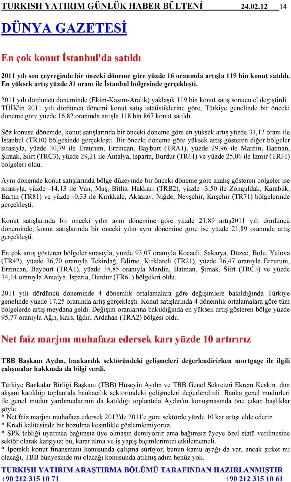 TÜİK'in 2011 yılı dördüncü dönemi konut satış istatistiklerine göre, Türkiye genelinde bir önceki döneme göre yüzde 16,82 oranında artışla 118 bin 867 konut satıldı.