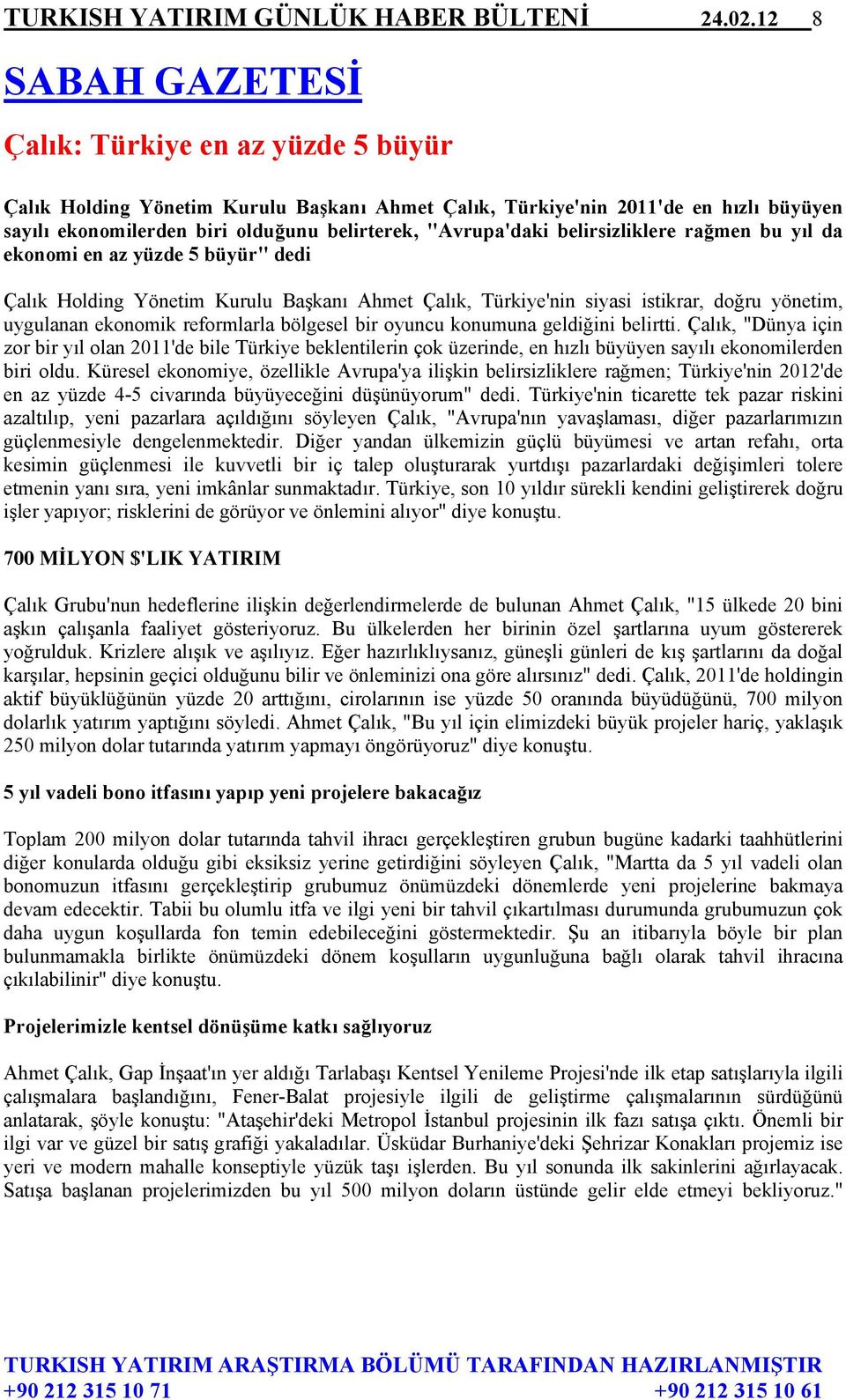 "Avrupa'daki belirsizliklere rağmen bu yıl da ekonomi en az yüzde 5 büyür" dedi Çalık Holding Yönetim Kurulu Başkanı Ahmet Çalık, Türkiye'nin siyasi istikrar, doğru yönetim, uygulanan ekonomik