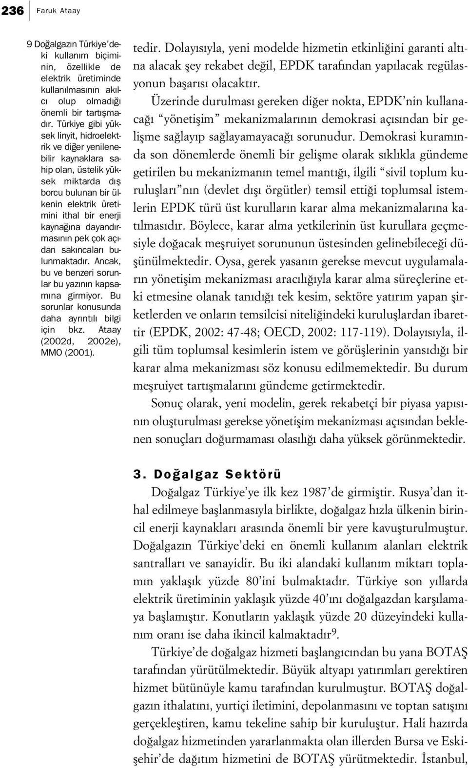 n n pek çok aç - dan sak ncalar bulunmaktad r. Ancak, bu ve benzeri sorunlar bu yaz n n kapsam na girmiyor. Bu sorunlar konusunda daha ayr nt l bilgi için bkz. Ataay (2002d, 2002e), MMO (2001). tedir.