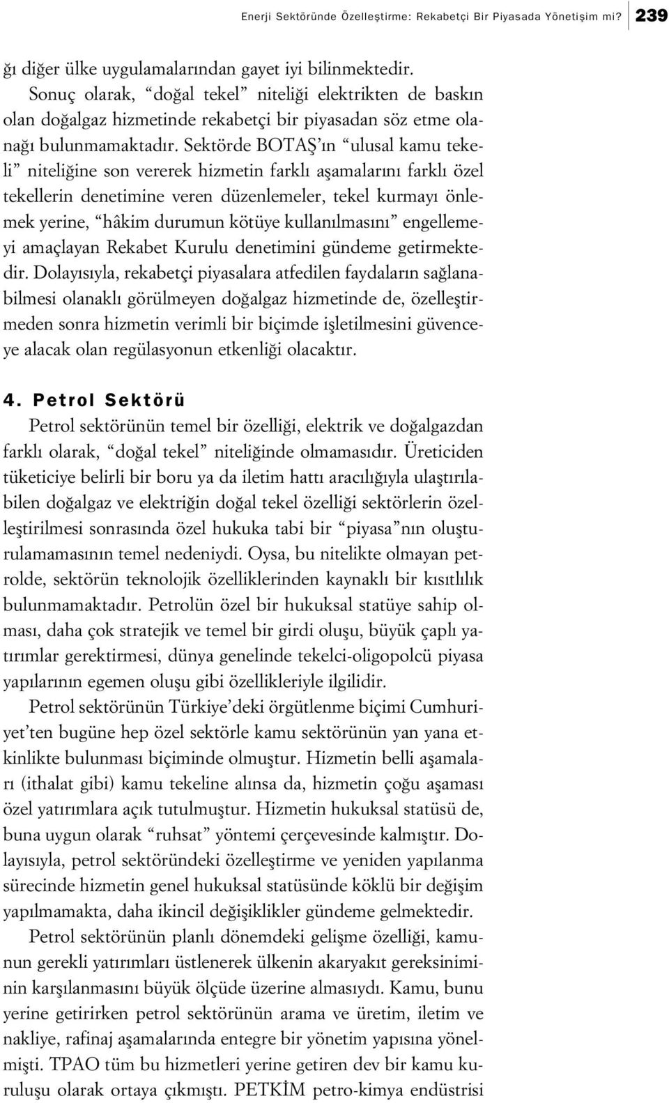 Sektörde BOTAfi n ulusal kamu tekeli niteli ine son vererek hizmetin farkl aflamalar n farkl özel tekellerin denetimine veren düzenlemeler, tekel kurmay önlemek yerine, hâkim durumun kötüye kullan