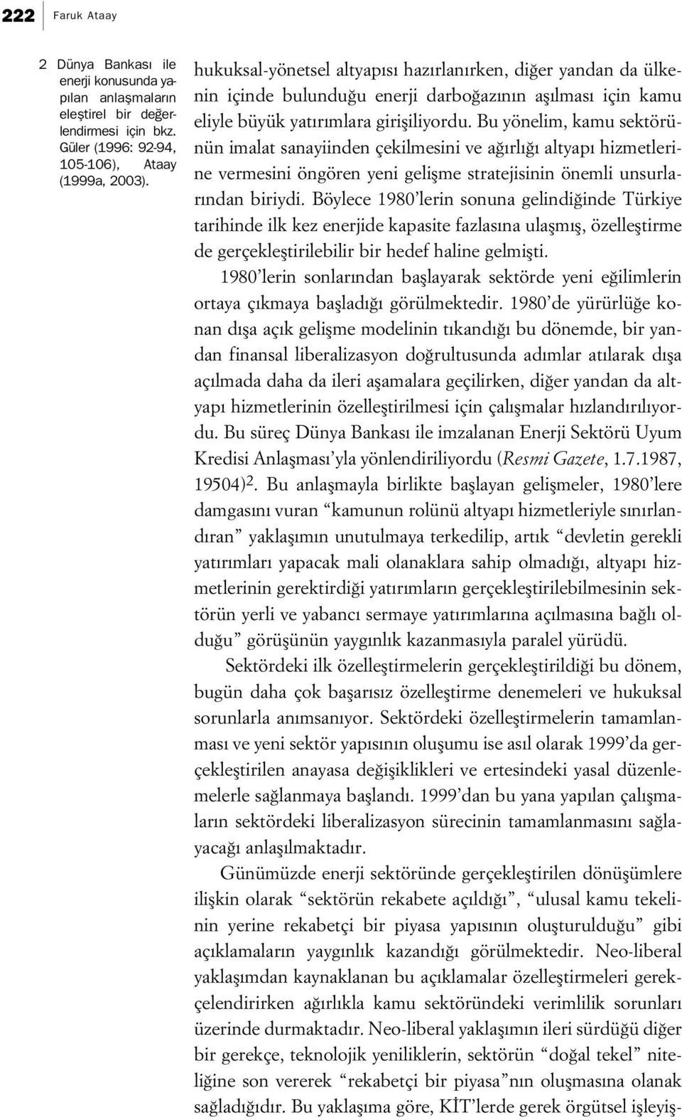 Bu yönelim, kamu sektörünün imalat sanayiinden çekilmesini ve a rl altyap hizmetlerine vermesini öngören yeni geliflme stratejisinin önemli unsurlar ndan biriydi.