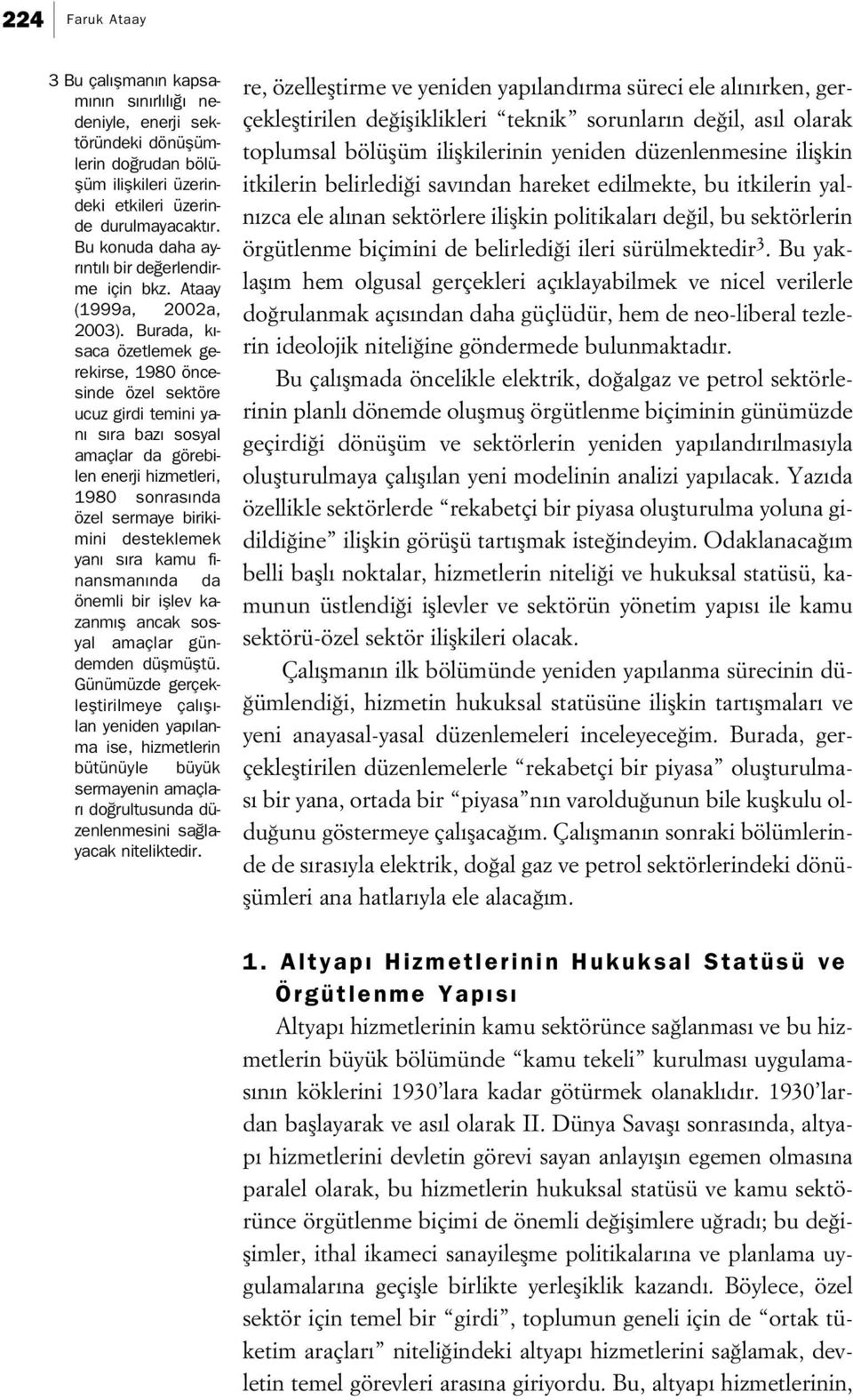 Burada, k - saca özetlemek gerekirse, 1980 öncesinde özel sektöre ucuz girdi temini yan s ra baz sosyal amaçlar da görebilen enerji hizmetleri, 1980 sonras nda özel sermaye birikimini desteklemek yan