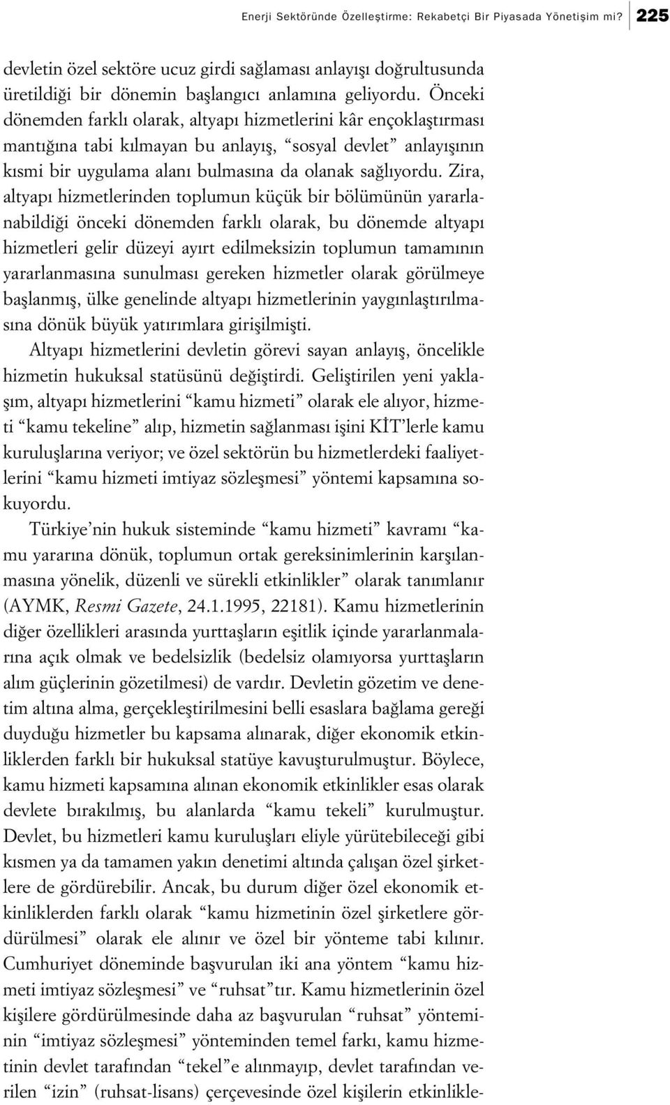 Zira, altyap hizmetlerinden toplumun küçük bir bölümünün yararlanabildi i önceki dönemden farkl olarak, bu dönemde altyap hizmetleri gelir düzeyi ay rt edilmeksizin toplumun tamam n n yararlanmas na