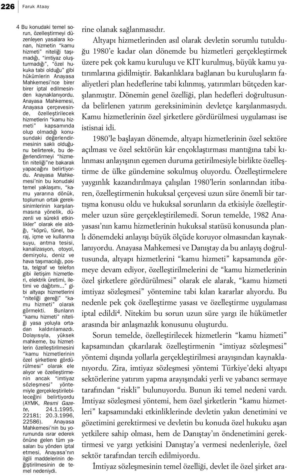 Anayasa Mahkemesi, Anayasa çerçevesinde, özellefltirilecek hizmetlerin kamu hizmeti kapsam nda olup olmad konusundaki de erlendirmesinin sakl oldu unu belirterek, bu de- erlendirmeyi hizmetin niteli