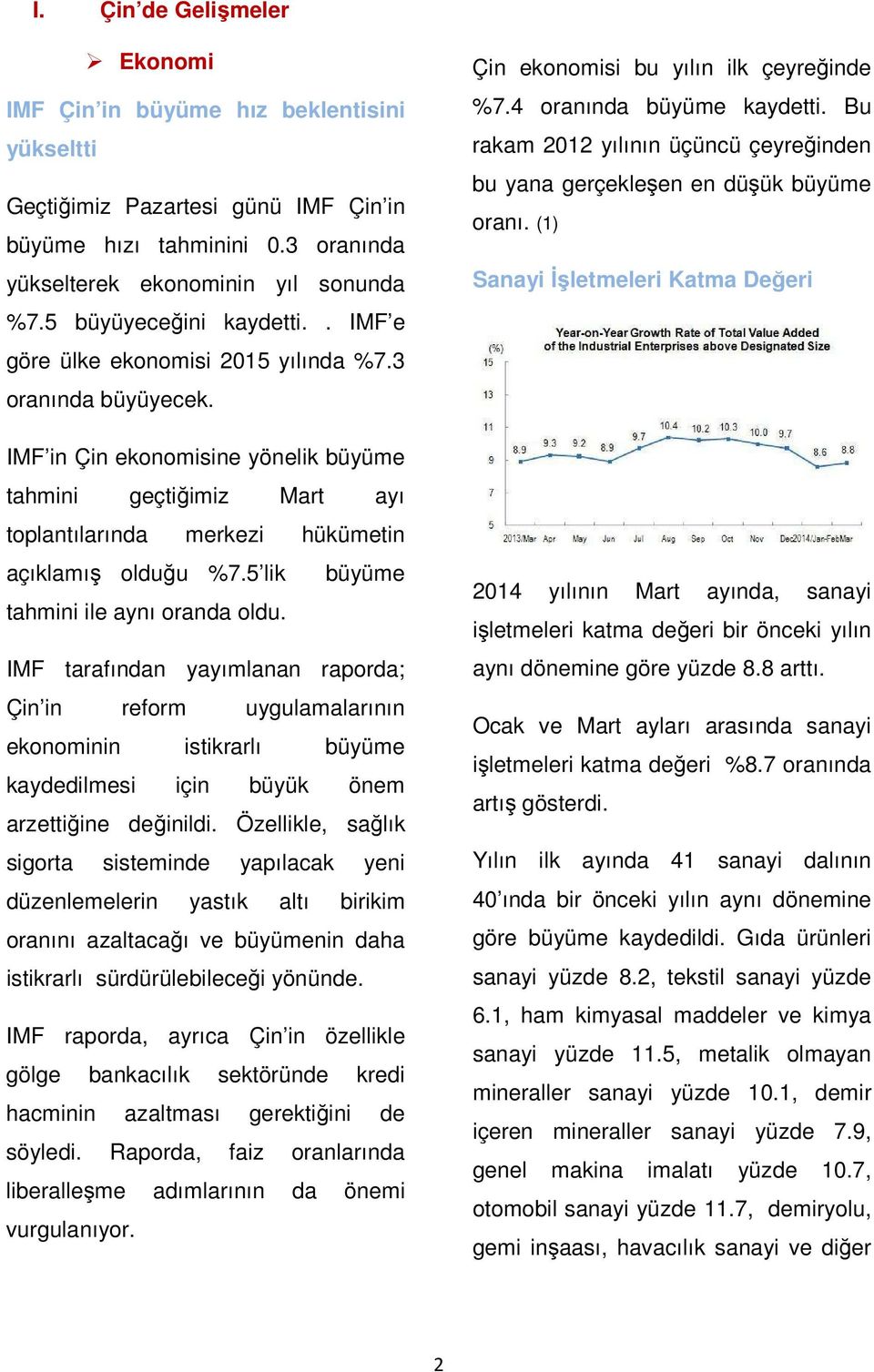 IMF in Çin ekonomisine yönelik büyüme tahmini geçtiğimiz Mart ayı toplantılarında merkezi hükümetin açıklamış olduğu %7.5 lik büyüme tahmini ile aynı oranda oldu.