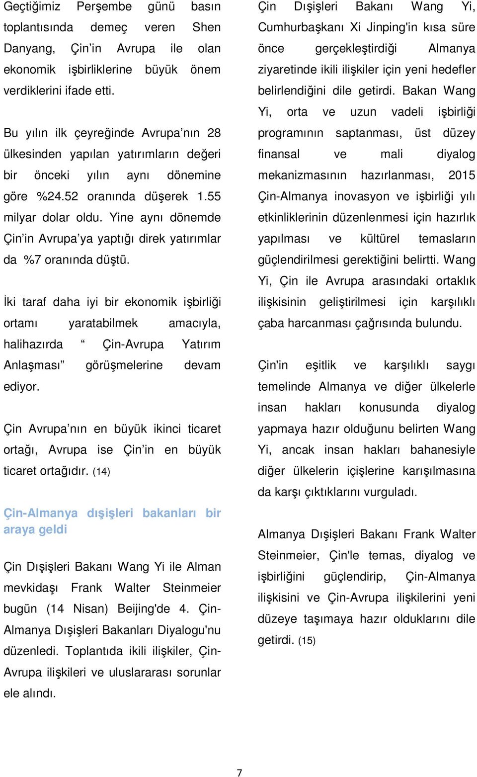 Yine aynı dönemde Çin in Avrupa ya yaptığı direk yatırımlar da %7 oranında düştü.