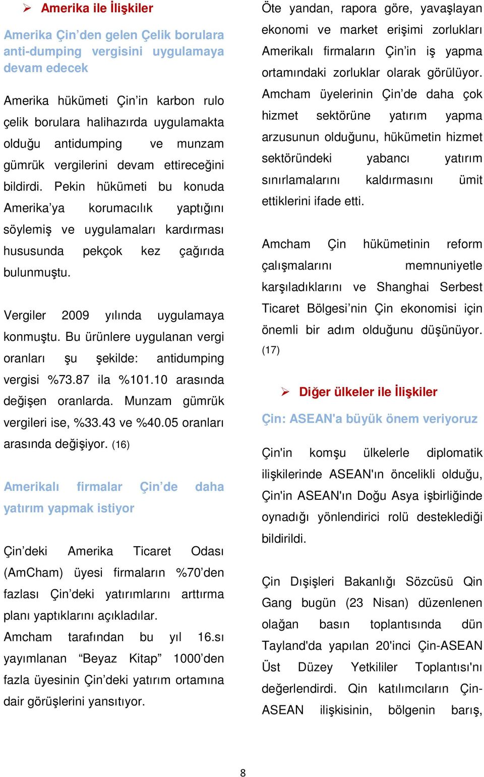 Vergiler 2009 yılında uygulamaya konmuştu. Bu ürünlere uygulanan vergi oranları şu şekilde: antidumping vergisi %73.87 ila %101.10 arasında değişen oranlarda. Munzam gümrük vergileri ise, %33.